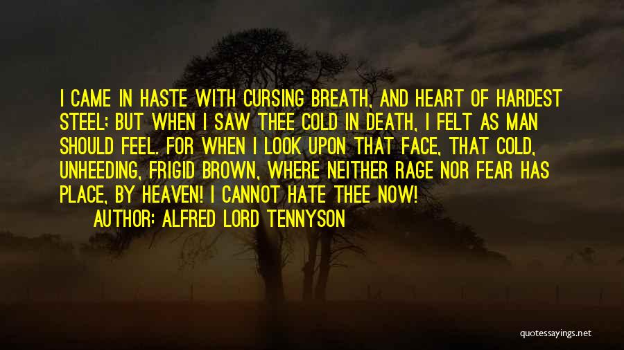 Alfred Lord Tennyson Quotes: I Came In Haste With Cursing Breath, And Heart Of Hardest Steel; But When I Saw Thee Cold In Death,