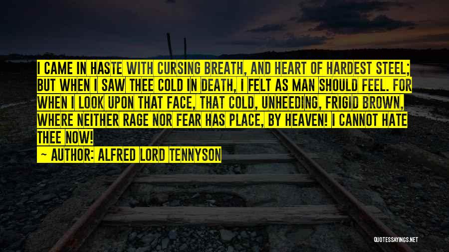 Alfred Lord Tennyson Quotes: I Came In Haste With Cursing Breath, And Heart Of Hardest Steel; But When I Saw Thee Cold In Death,