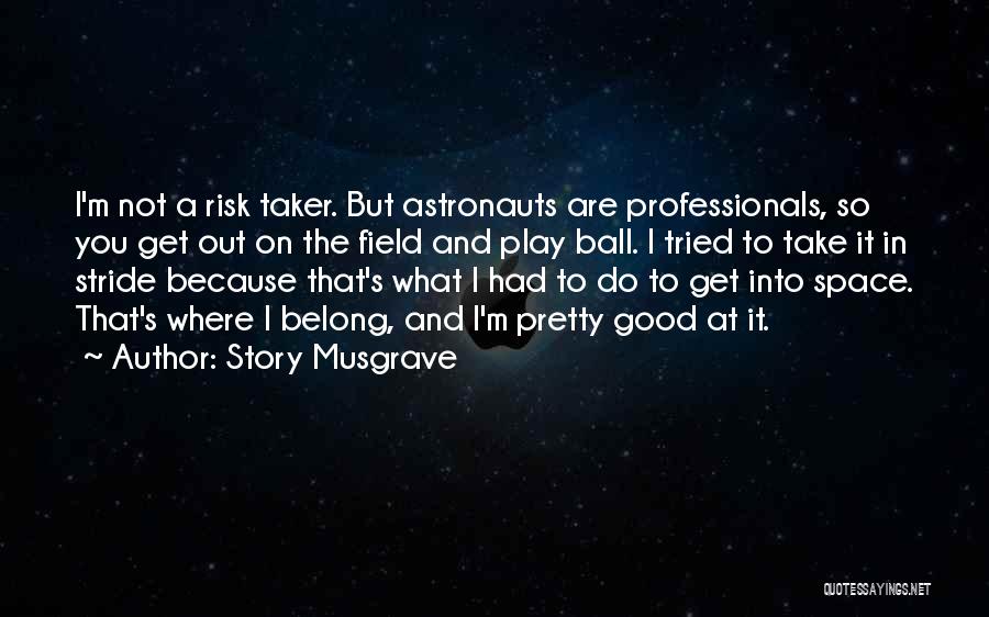 Story Musgrave Quotes: I'm Not A Risk Taker. But Astronauts Are Professionals, So You Get Out On The Field And Play Ball. I