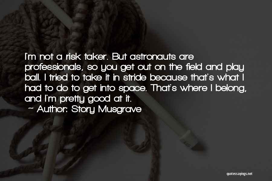 Story Musgrave Quotes: I'm Not A Risk Taker. But Astronauts Are Professionals, So You Get Out On The Field And Play Ball. I