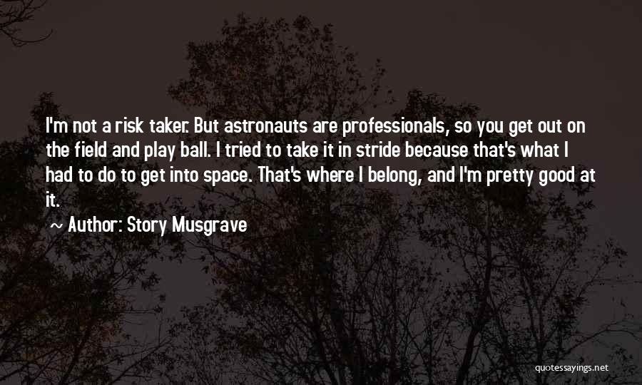 Story Musgrave Quotes: I'm Not A Risk Taker. But Astronauts Are Professionals, So You Get Out On The Field And Play Ball. I