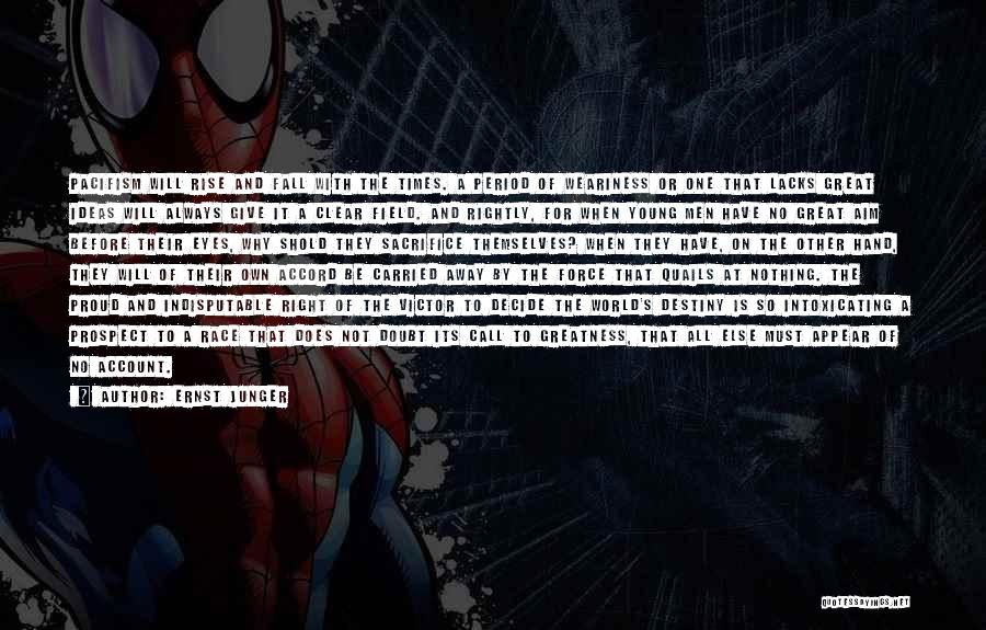 Ernst Junger Quotes: Pacifism Will Rise And Fall With The Times. A Period Of Weariness Or One That Lacks Great Ideas Will Always