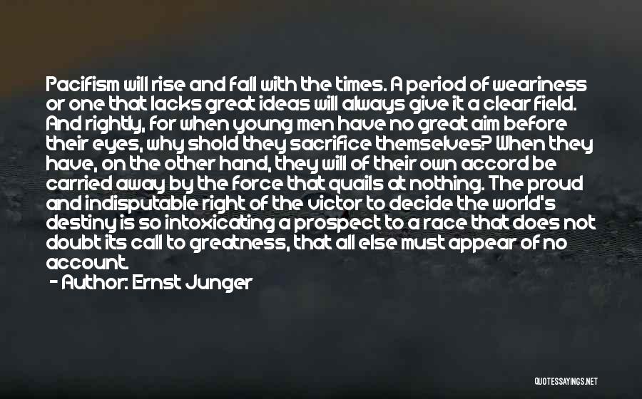 Ernst Junger Quotes: Pacifism Will Rise And Fall With The Times. A Period Of Weariness Or One That Lacks Great Ideas Will Always