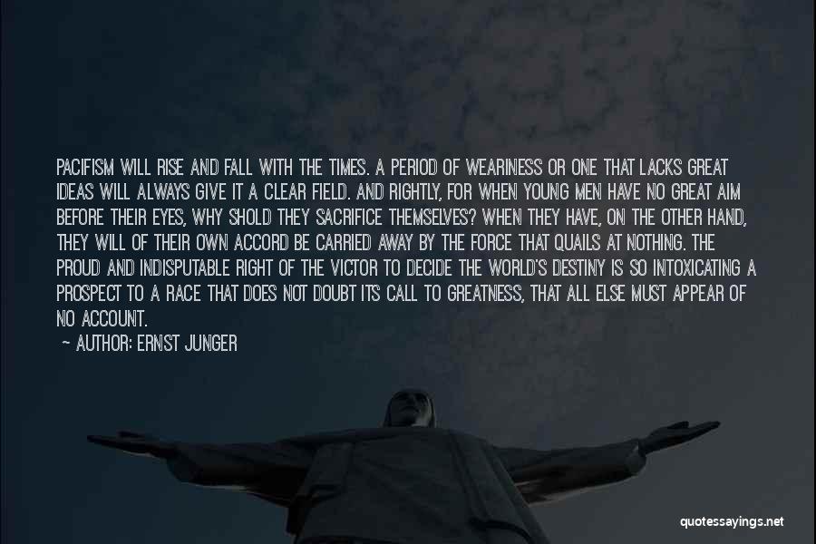 Ernst Junger Quotes: Pacifism Will Rise And Fall With The Times. A Period Of Weariness Or One That Lacks Great Ideas Will Always