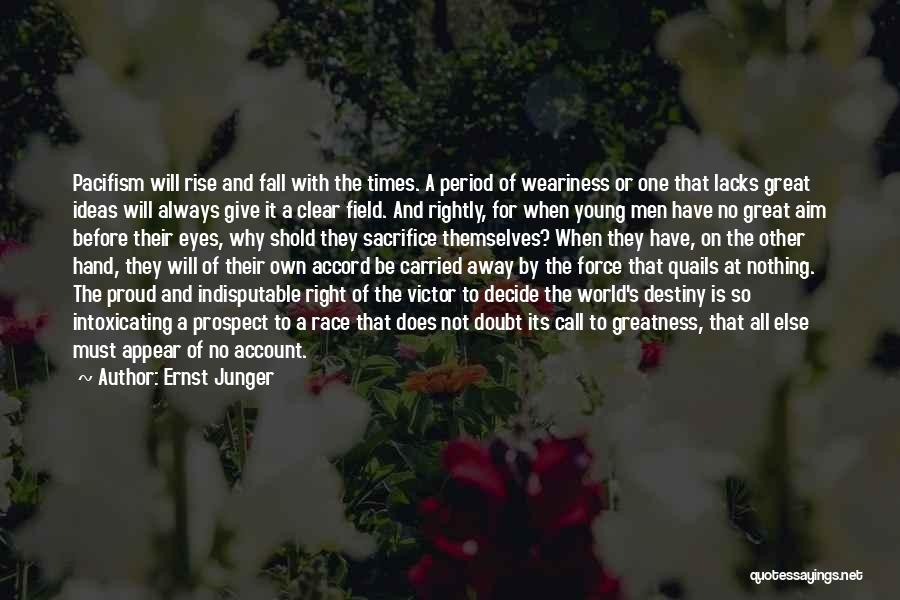 Ernst Junger Quotes: Pacifism Will Rise And Fall With The Times. A Period Of Weariness Or One That Lacks Great Ideas Will Always