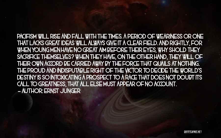 Ernst Junger Quotes: Pacifism Will Rise And Fall With The Times. A Period Of Weariness Or One That Lacks Great Ideas Will Always