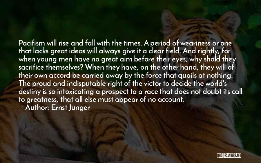 Ernst Junger Quotes: Pacifism Will Rise And Fall With The Times. A Period Of Weariness Or One That Lacks Great Ideas Will Always