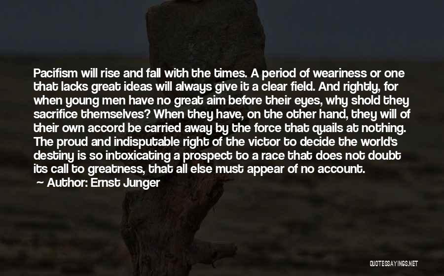 Ernst Junger Quotes: Pacifism Will Rise And Fall With The Times. A Period Of Weariness Or One That Lacks Great Ideas Will Always