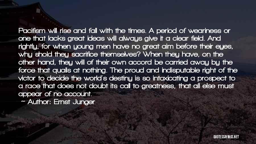 Ernst Junger Quotes: Pacifism Will Rise And Fall With The Times. A Period Of Weariness Or One That Lacks Great Ideas Will Always