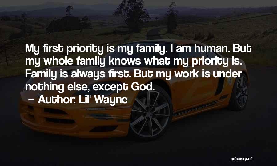 Lil' Wayne Quotes: My First Priority Is My Family. I Am Human. But My Whole Family Knows What My Priority Is. Family Is