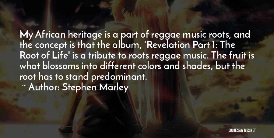 Stephen Marley Quotes: My African Heritage Is A Part Of Reggae Music Roots, And The Concept Is That The Album, 'revelation Part 1:
