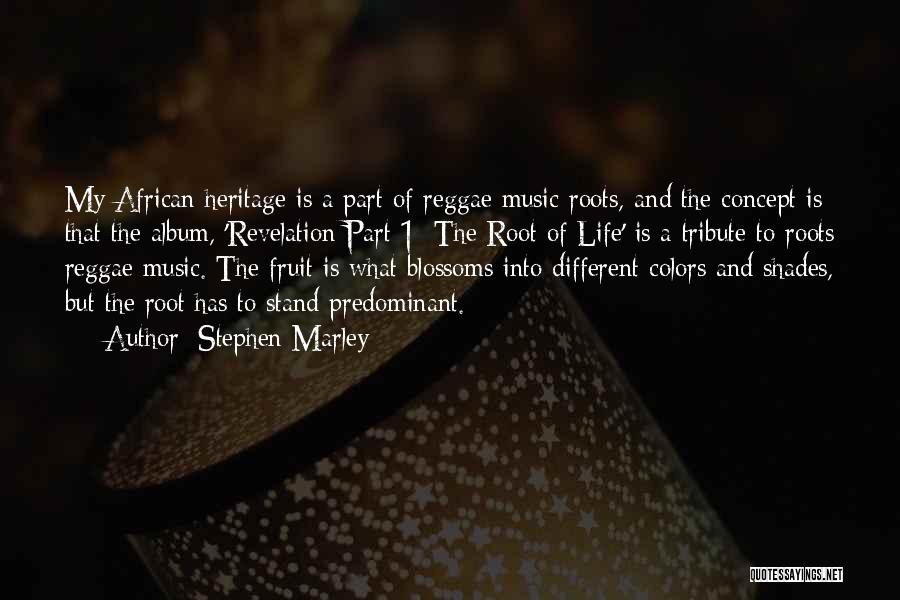 Stephen Marley Quotes: My African Heritage Is A Part Of Reggae Music Roots, And The Concept Is That The Album, 'revelation Part 1: