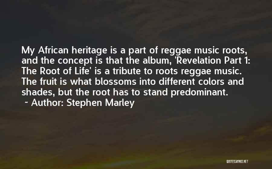 Stephen Marley Quotes: My African Heritage Is A Part Of Reggae Music Roots, And The Concept Is That The Album, 'revelation Part 1: