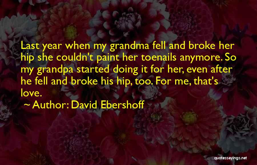 David Ebershoff Quotes: Last Year When My Grandma Fell And Broke Her Hip She Couldn't Paint Her Toenails Anymore. So My Grandpa Started