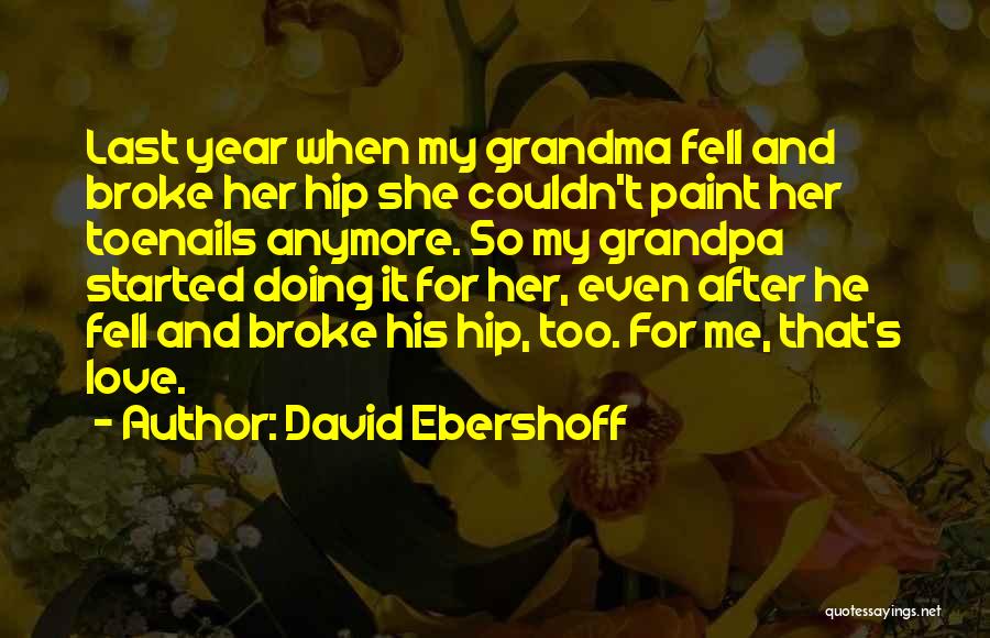 David Ebershoff Quotes: Last Year When My Grandma Fell And Broke Her Hip She Couldn't Paint Her Toenails Anymore. So My Grandpa Started