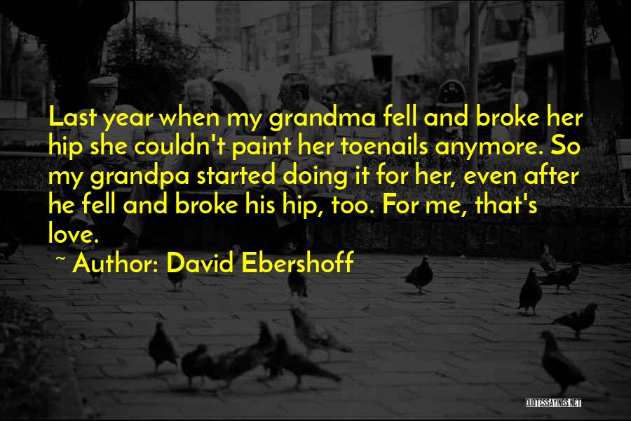 David Ebershoff Quotes: Last Year When My Grandma Fell And Broke Her Hip She Couldn't Paint Her Toenails Anymore. So My Grandpa Started