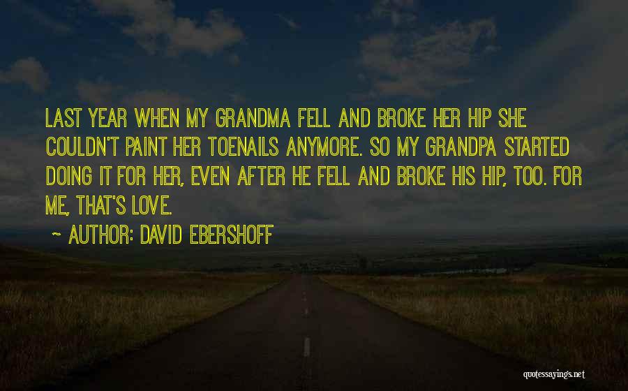 David Ebershoff Quotes: Last Year When My Grandma Fell And Broke Her Hip She Couldn't Paint Her Toenails Anymore. So My Grandpa Started