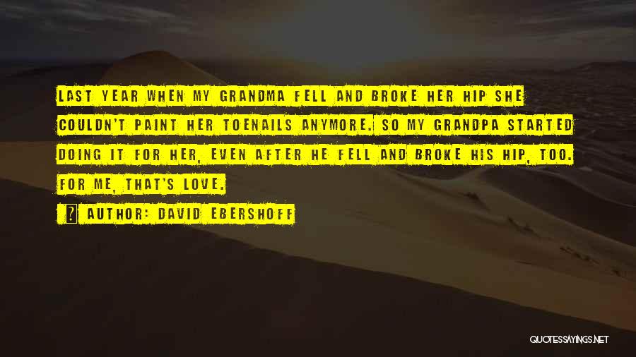 David Ebershoff Quotes: Last Year When My Grandma Fell And Broke Her Hip She Couldn't Paint Her Toenails Anymore. So My Grandpa Started