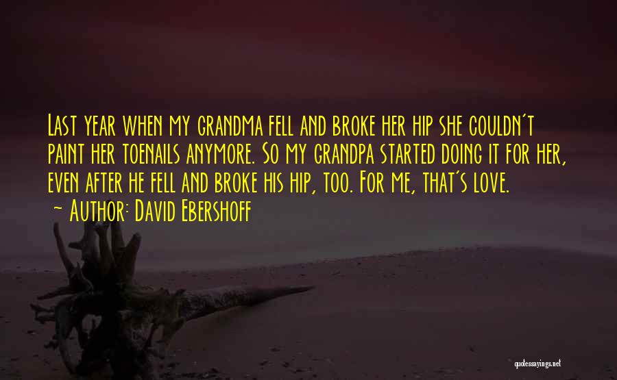 David Ebershoff Quotes: Last Year When My Grandma Fell And Broke Her Hip She Couldn't Paint Her Toenails Anymore. So My Grandpa Started