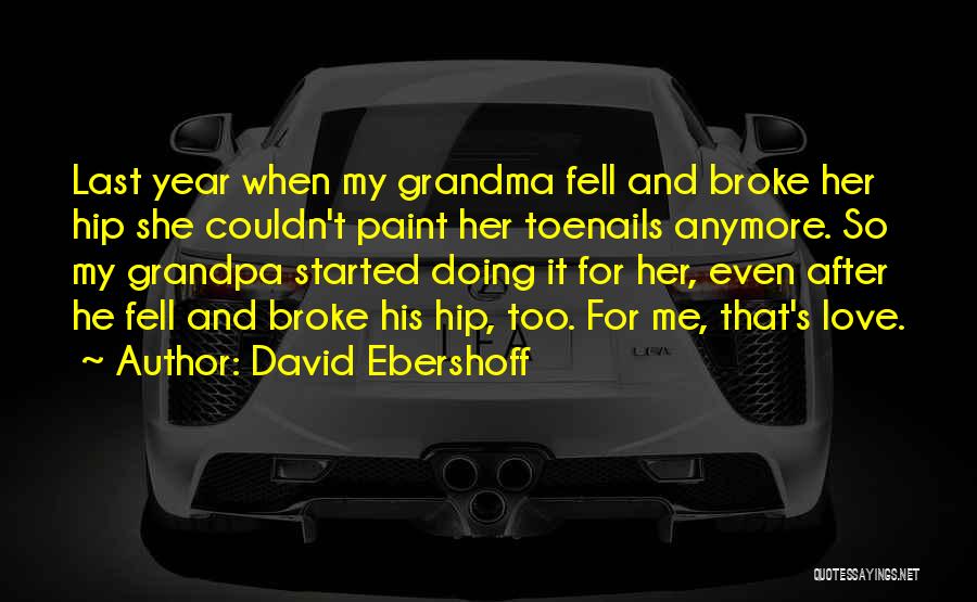 David Ebershoff Quotes: Last Year When My Grandma Fell And Broke Her Hip She Couldn't Paint Her Toenails Anymore. So My Grandpa Started