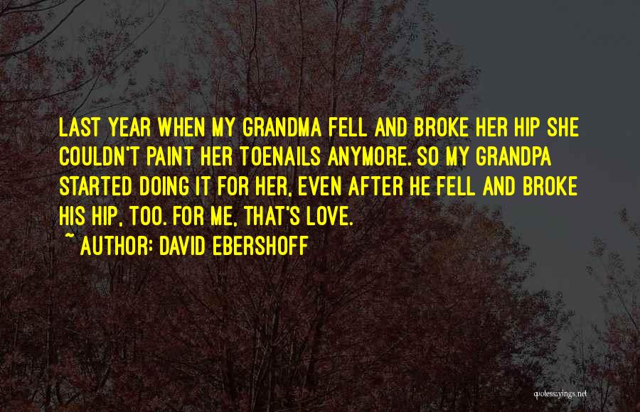 David Ebershoff Quotes: Last Year When My Grandma Fell And Broke Her Hip She Couldn't Paint Her Toenails Anymore. So My Grandpa Started