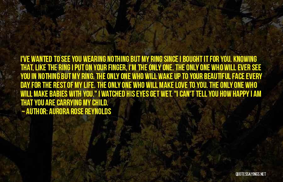 Aurora Rose Reynolds Quotes: I've Wanted To See You Wearing Nothing But My Ring Since I Bought It For You. Knowing That, Like The