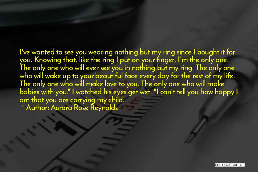 Aurora Rose Reynolds Quotes: I've Wanted To See You Wearing Nothing But My Ring Since I Bought It For You. Knowing That, Like The