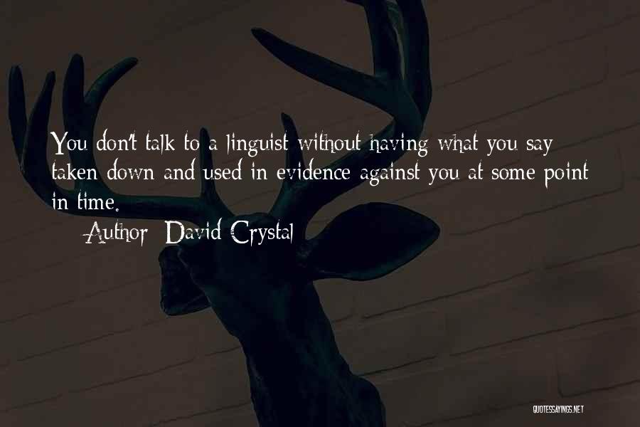 David Crystal Quotes: You Don't Talk To A Linguist Without Having What You Say Taken Down And Used In Evidence Against You At