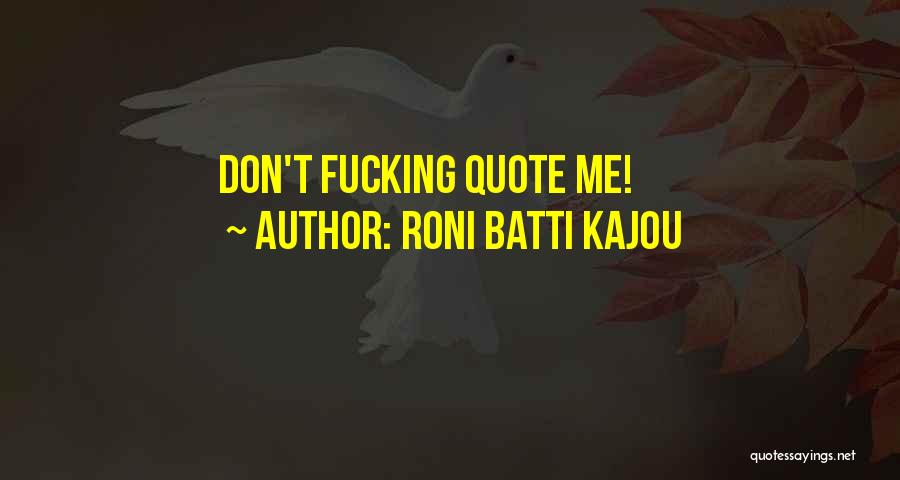 Roni Batti Kajou Quotes: Don't Fucking Quote Me!