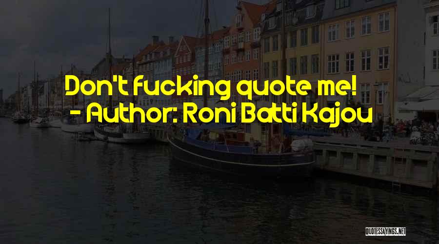 Roni Batti Kajou Quotes: Don't Fucking Quote Me!