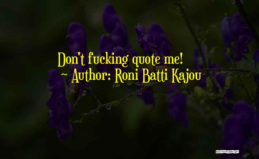 Roni Batti Kajou Quotes: Don't Fucking Quote Me!