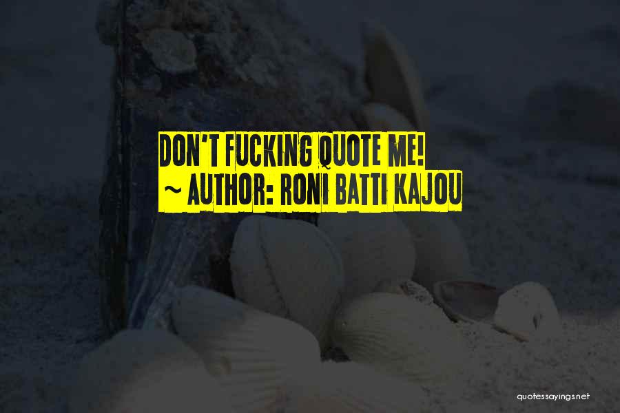 Roni Batti Kajou Quotes: Don't Fucking Quote Me!