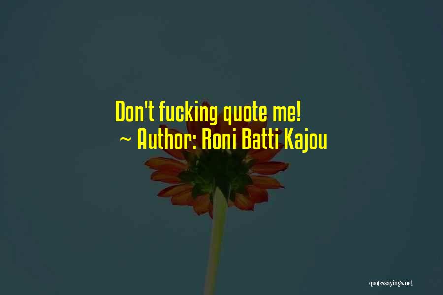 Roni Batti Kajou Quotes: Don't Fucking Quote Me!