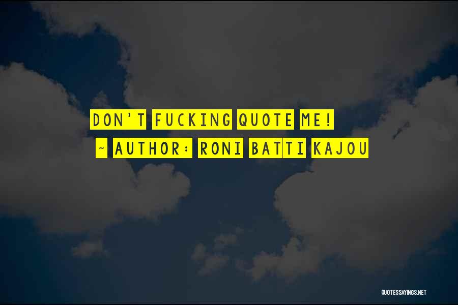 Roni Batti Kajou Quotes: Don't Fucking Quote Me!