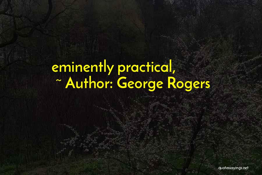 George Rogers Quotes: Eminently Practical,