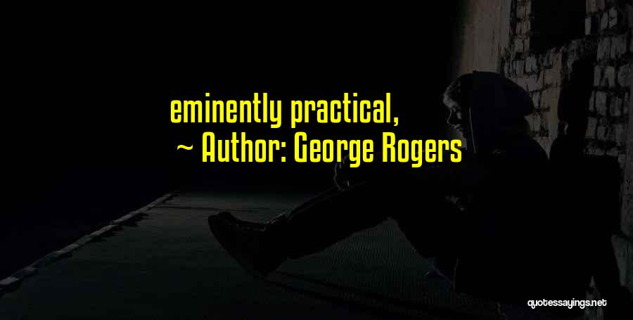 George Rogers Quotes: Eminently Practical,