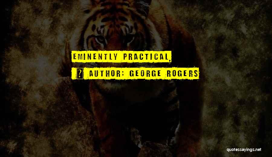 George Rogers Quotes: Eminently Practical,