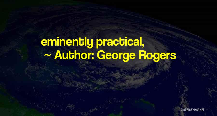 George Rogers Quotes: Eminently Practical,