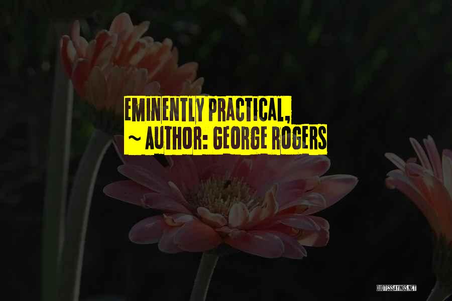 George Rogers Quotes: Eminently Practical,