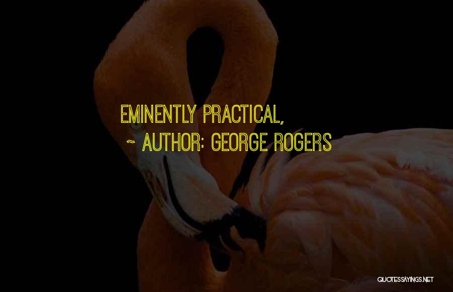 George Rogers Quotes: Eminently Practical,