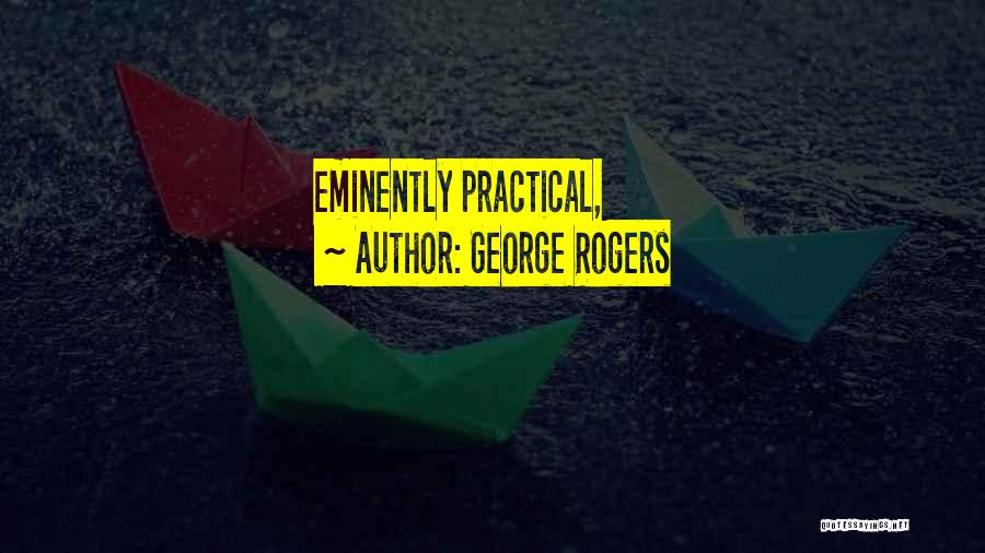 George Rogers Quotes: Eminently Practical,