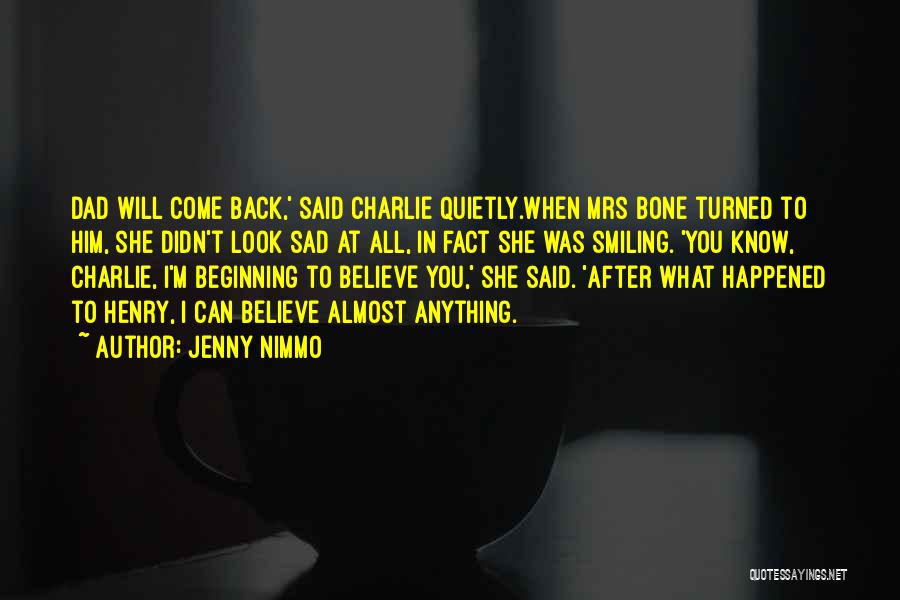 Jenny Nimmo Quotes: Dad Will Come Back,' Said Charlie Quietly.when Mrs Bone Turned To Him, She Didn't Look Sad At All, In Fact