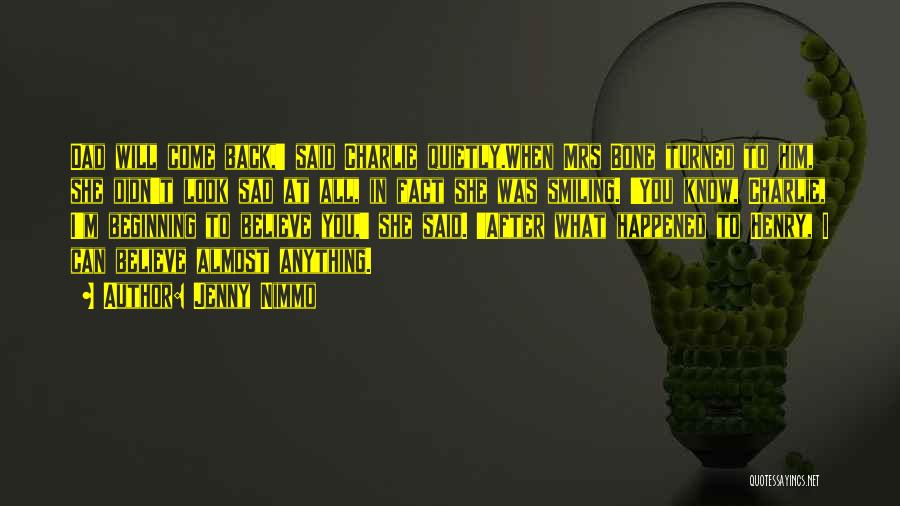 Jenny Nimmo Quotes: Dad Will Come Back,' Said Charlie Quietly.when Mrs Bone Turned To Him, She Didn't Look Sad At All, In Fact