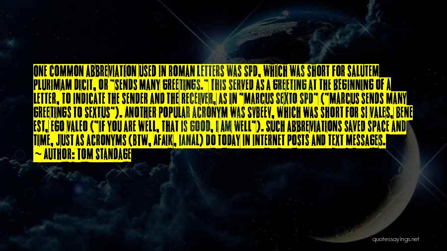 Tom Standage Quotes: One Common Abbreviation Used In Roman Letters Was Spd, Which Was Short For Salutem Plurimam Dicit, Or Sends Many Greetings.