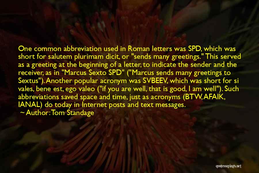 Tom Standage Quotes: One Common Abbreviation Used In Roman Letters Was Spd, Which Was Short For Salutem Plurimam Dicit, Or Sends Many Greetings.