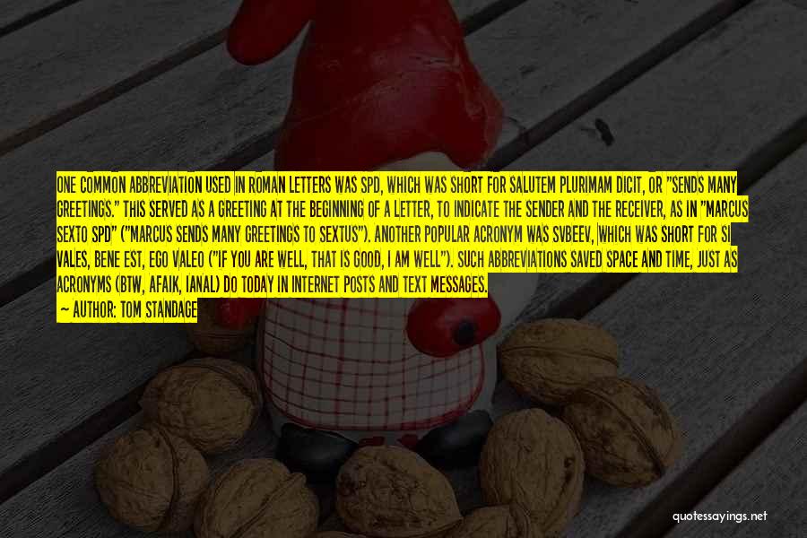 Tom Standage Quotes: One Common Abbreviation Used In Roman Letters Was Spd, Which Was Short For Salutem Plurimam Dicit, Or Sends Many Greetings.