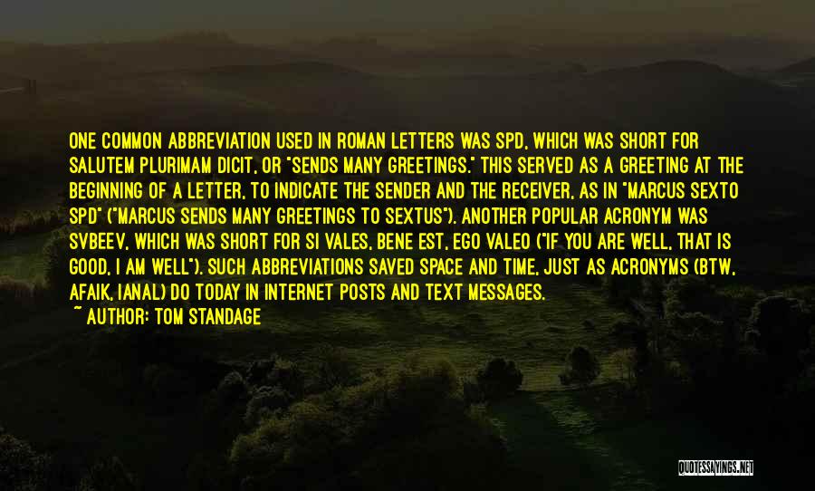 Tom Standage Quotes: One Common Abbreviation Used In Roman Letters Was Spd, Which Was Short For Salutem Plurimam Dicit, Or Sends Many Greetings.