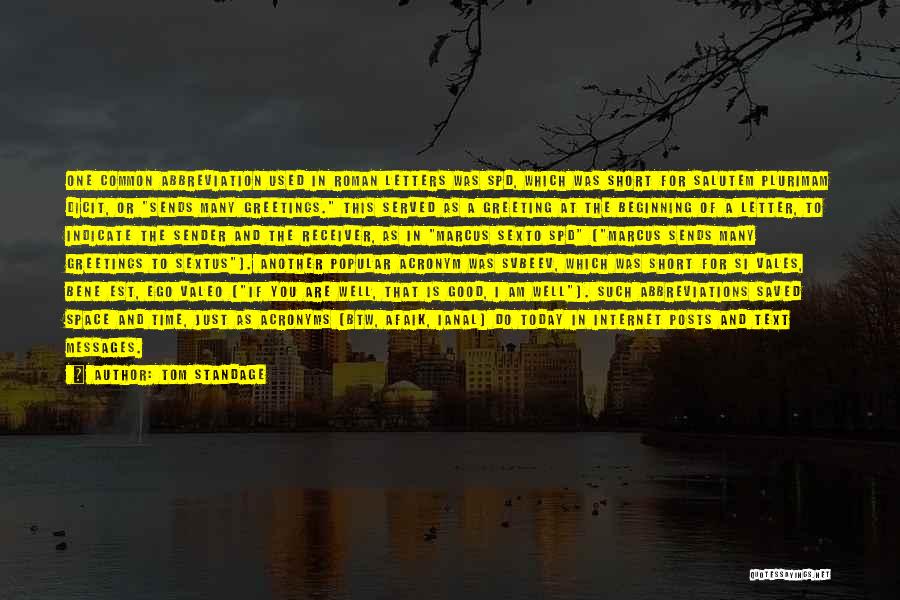 Tom Standage Quotes: One Common Abbreviation Used In Roman Letters Was Spd, Which Was Short For Salutem Plurimam Dicit, Or Sends Many Greetings.