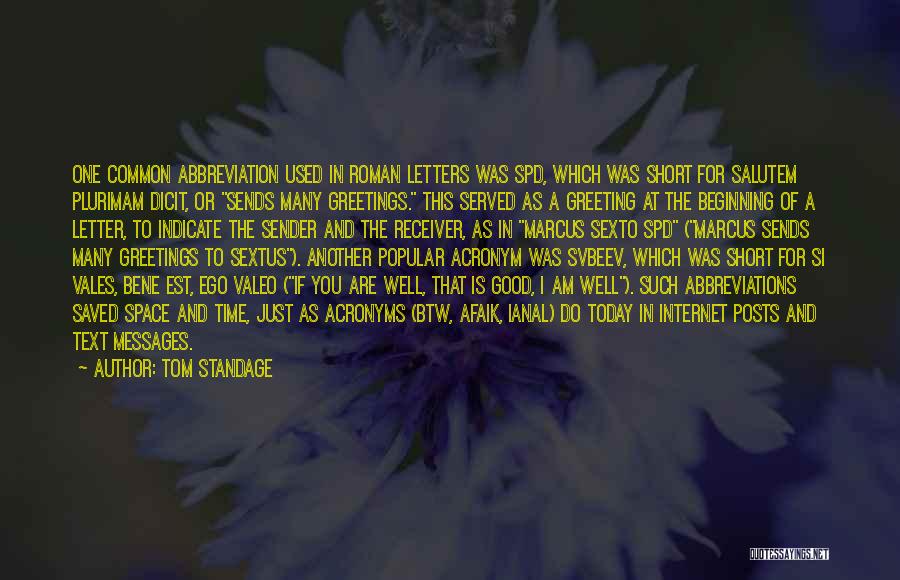 Tom Standage Quotes: One Common Abbreviation Used In Roman Letters Was Spd, Which Was Short For Salutem Plurimam Dicit, Or Sends Many Greetings.