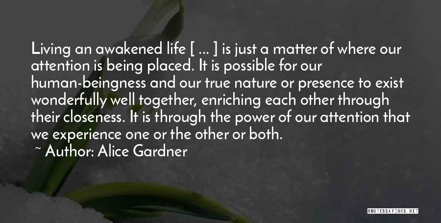 Alice Gardner Quotes: Living An Awakened Life [ ... ] Is Just A Matter Of Where Our Attention Is Being Placed. It Is